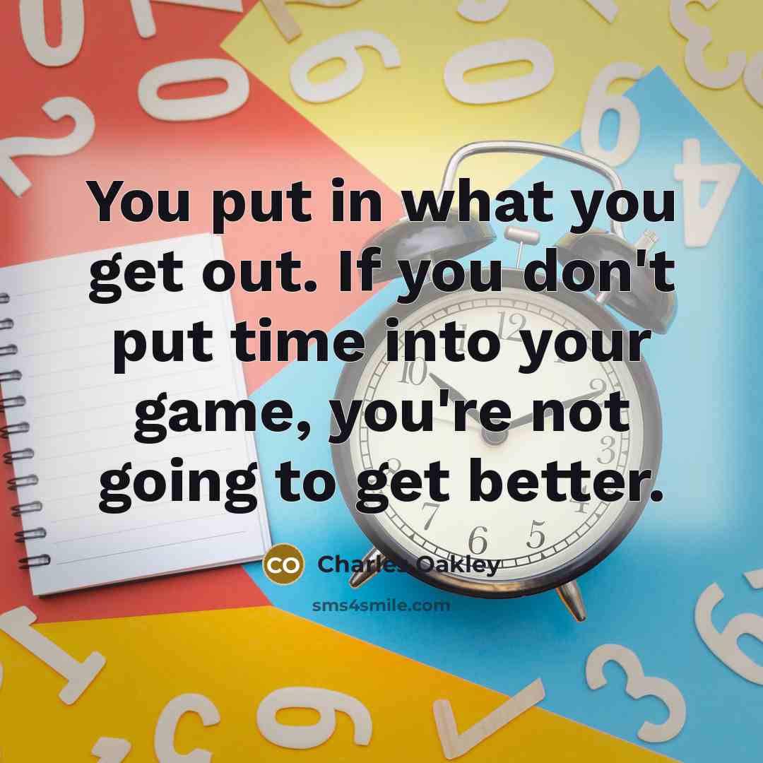 “You put in what you get out. If you don't…” quote by Charles Oakley