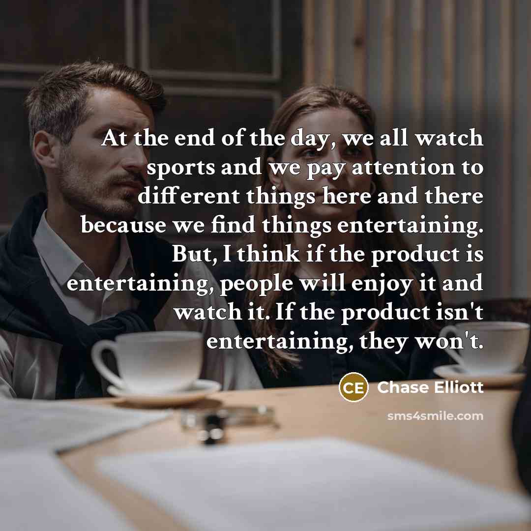 “At the end of the day, we all watch sports…” quote by Chase Elliott