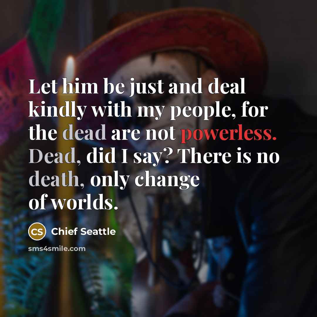 “Let him be just and deal kindly with my people,…” quote by Chief Seattle