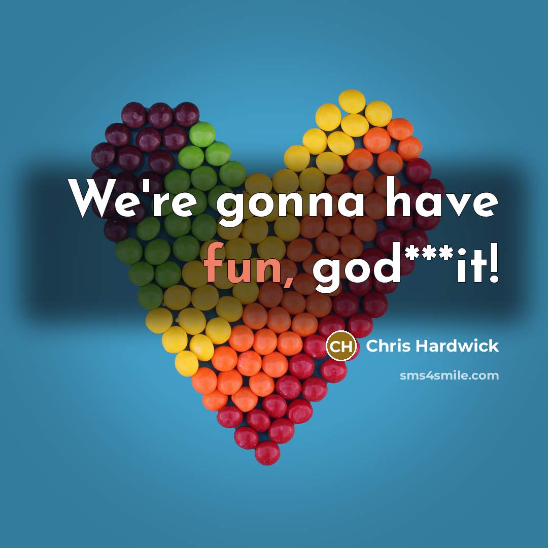 “We're gonna have fun, god***it!…” quote by Chris Hardwick