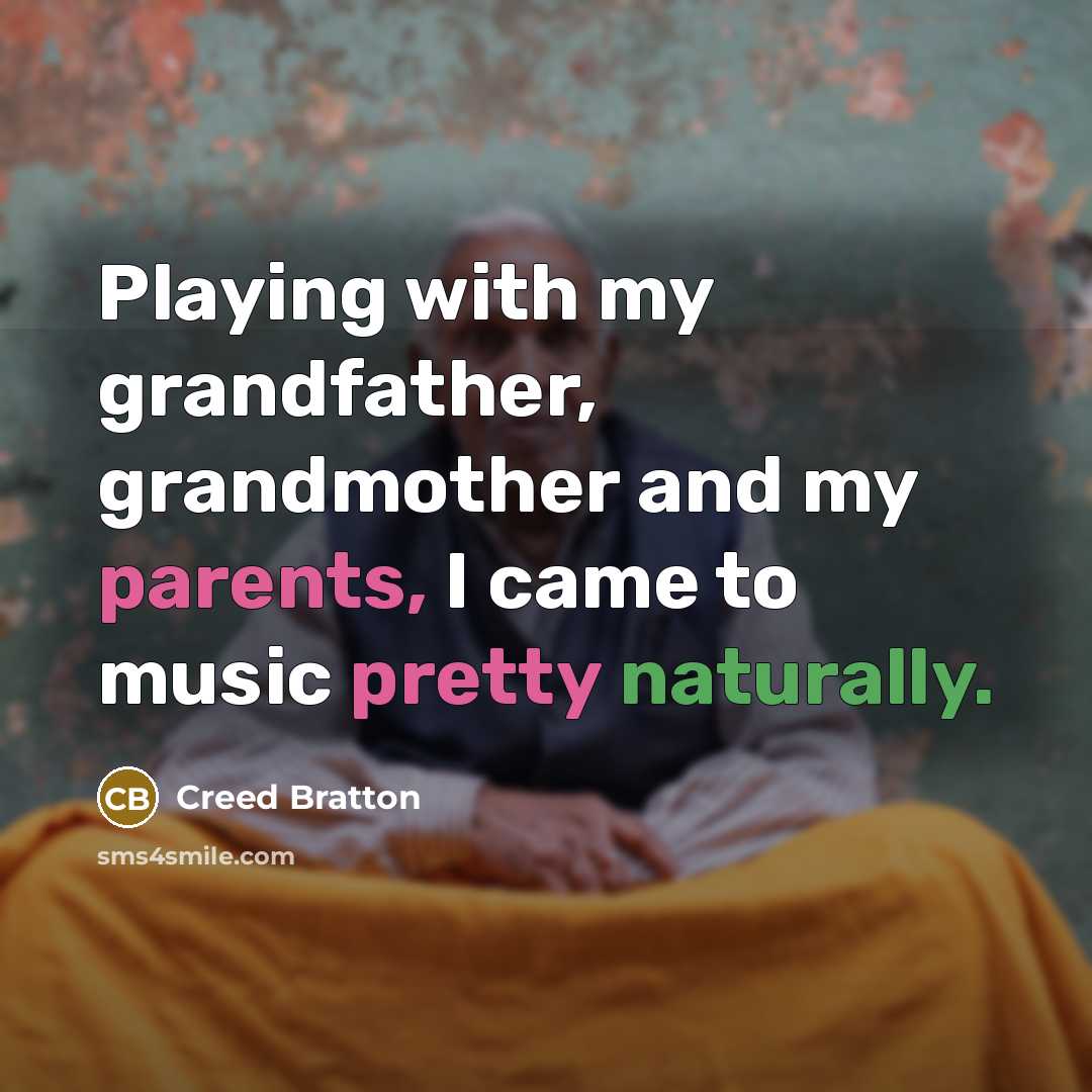 “Playing with my grandfather, grandmother and my parents, I came…” quote by Creed Bratton
