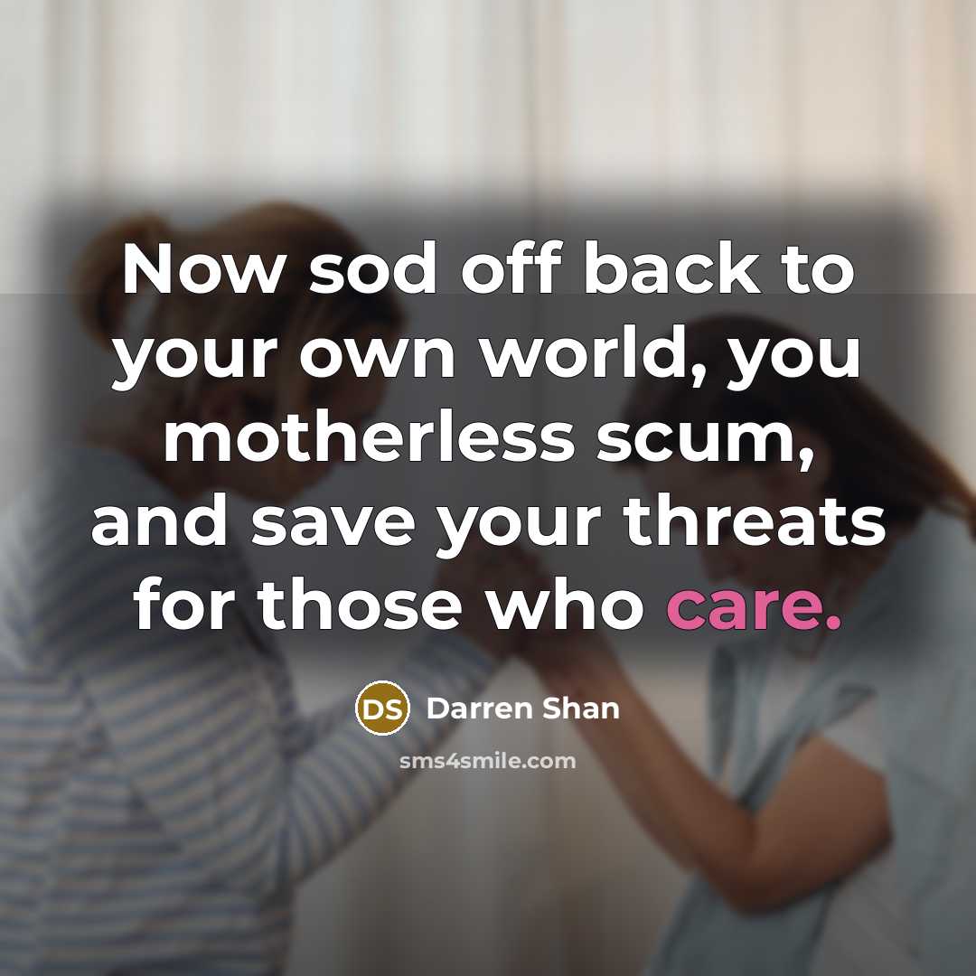 “Now sod off back to your own world, you motherless…” quote by Darren Shan