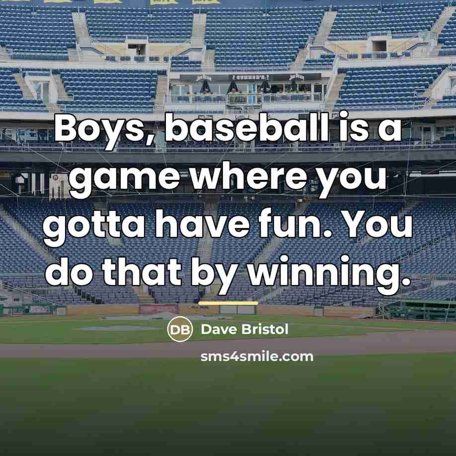“Boys, baseball is a game where you gotta have fun.…” quote by Dave Bristol