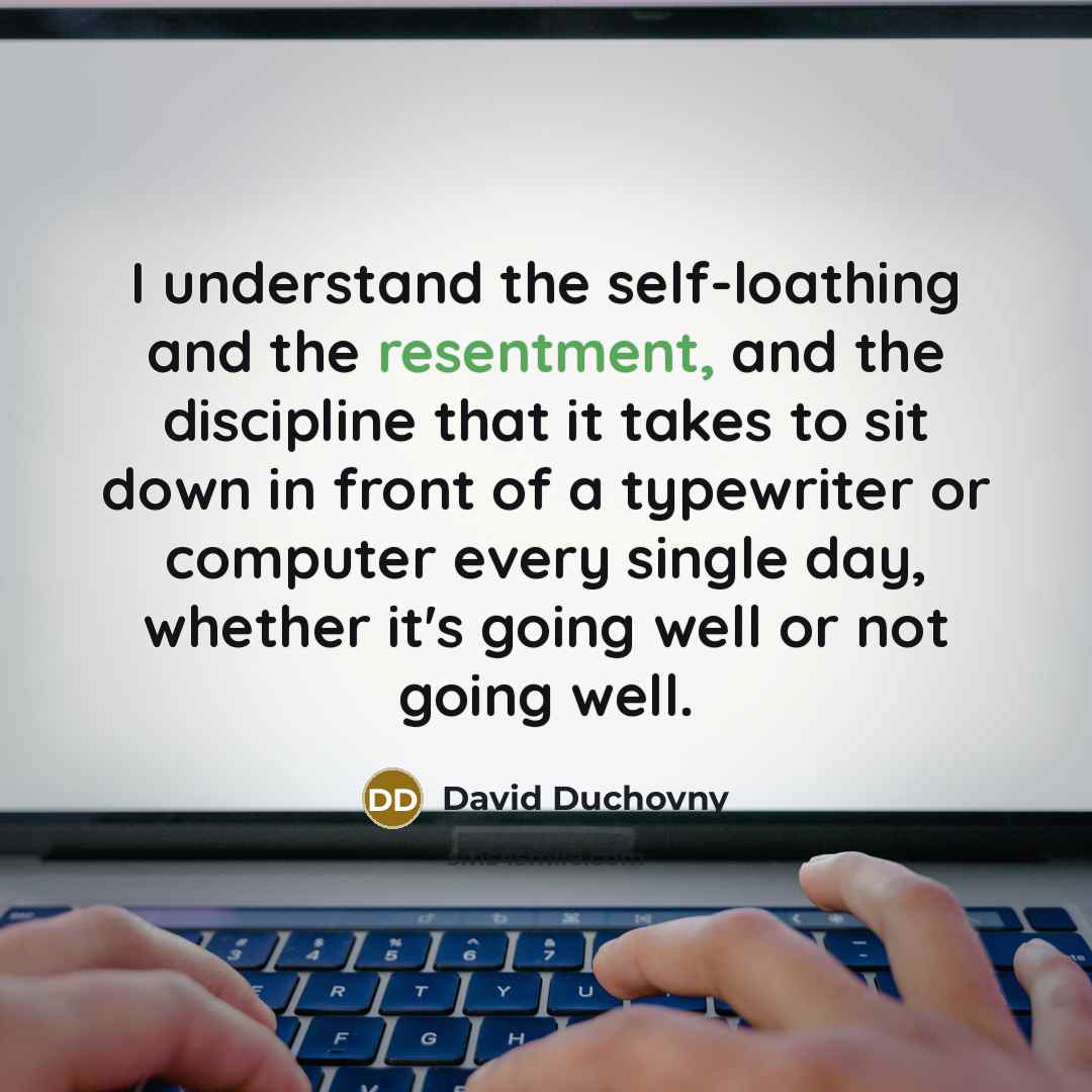 “I understand the self-loathing and the resentment, and the discipline…” quote by David Duchovny