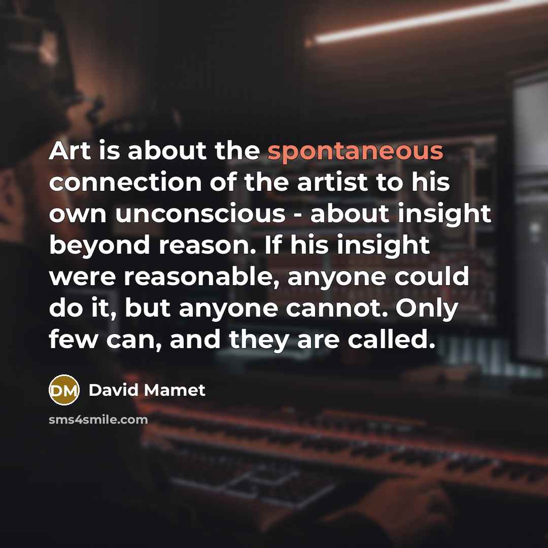 “Art is about the spontaneous connection of the artist to…” quote by David Mamet