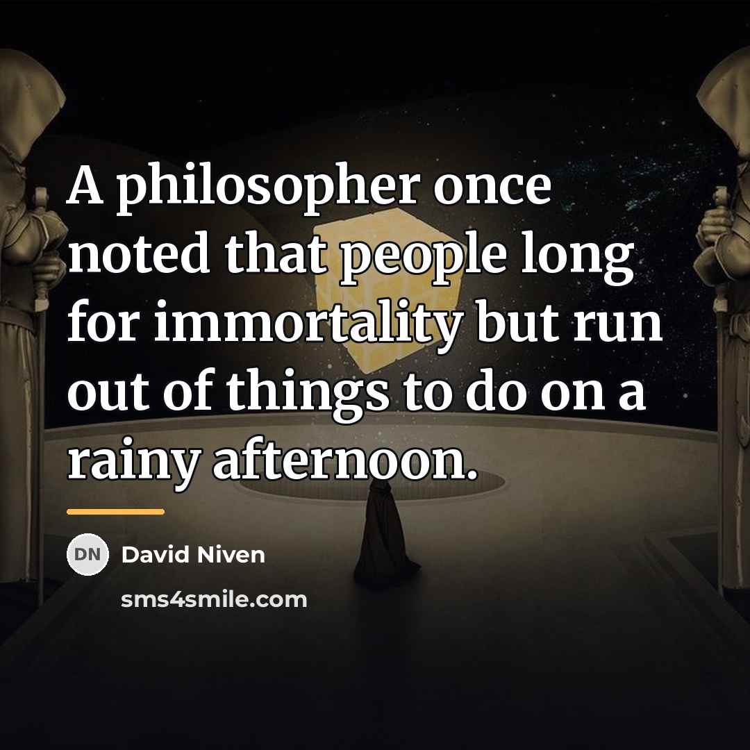 “A philosopher once noted that people long for immortality but…” quote by David Niven