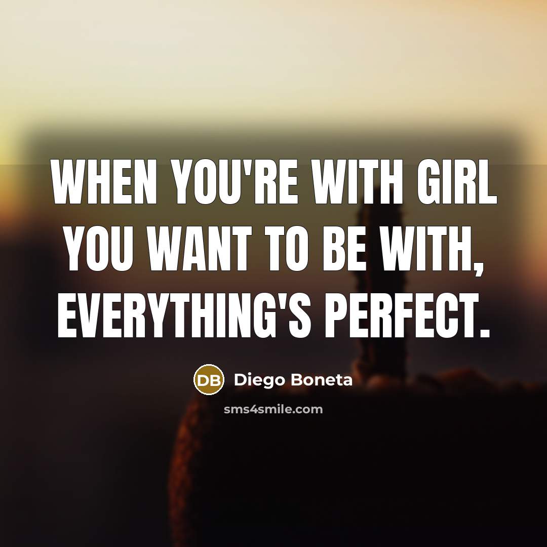 “When you're with girl you want to be with, everything's…” quote by Diego Boneta