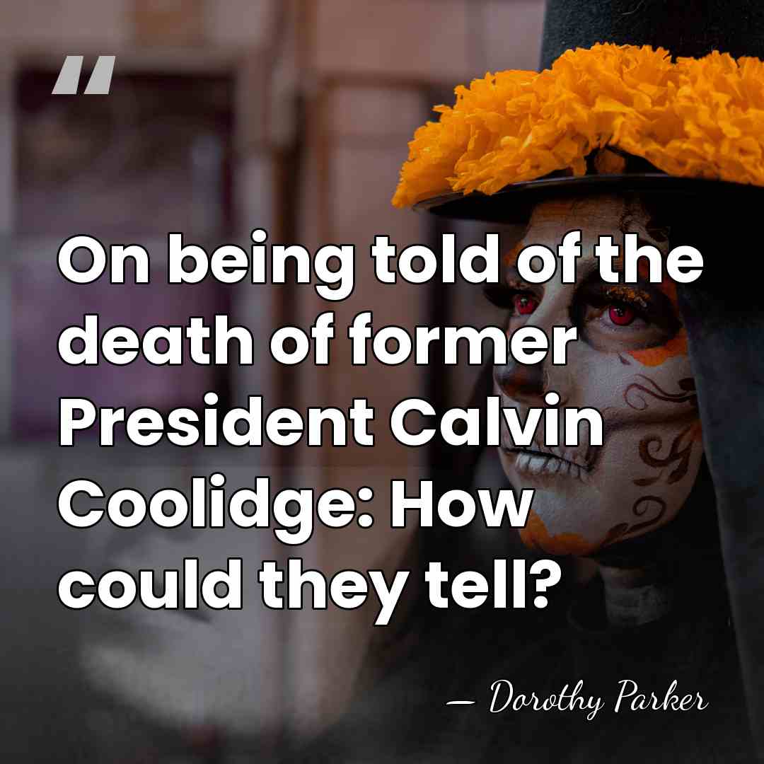 On being told of the death of former President Calvin Coolidge: How&hellip; - Dorothy Parker