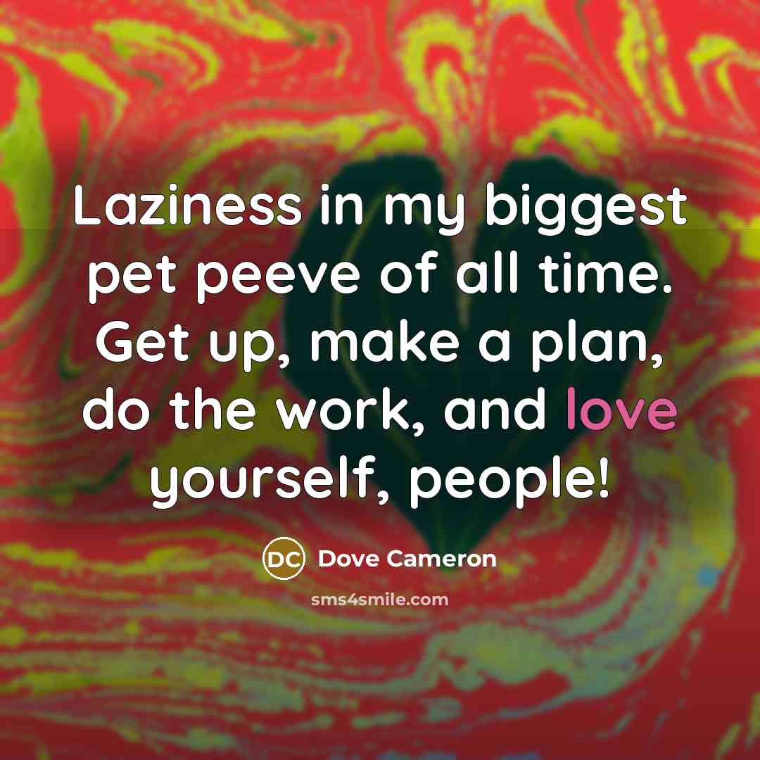 “Laziness in my biggest pet peeve of all time. Get…” quote by Dove Cameron