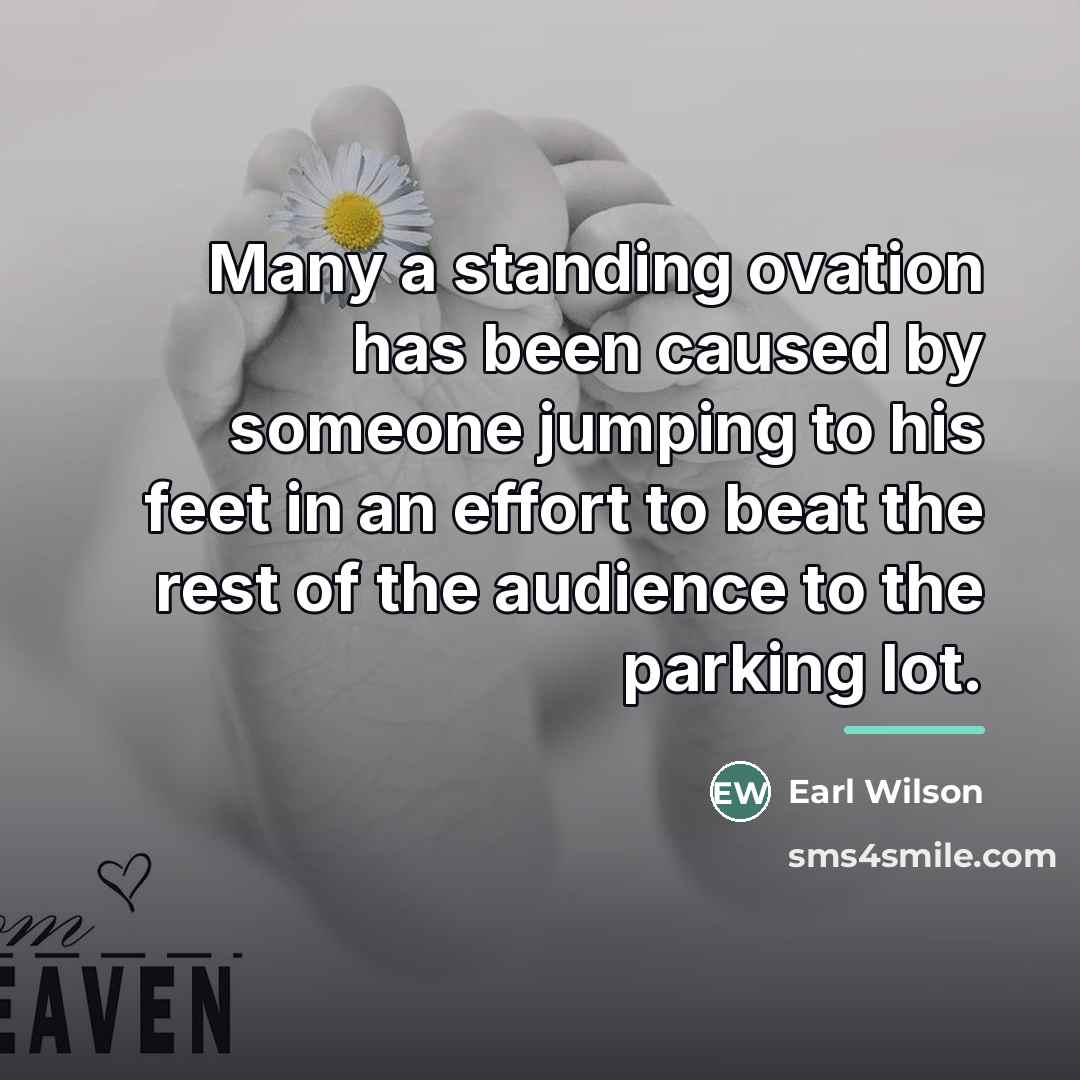 “Many a standing ovation has been caused by someone jumping…” quote by Earl Wilson