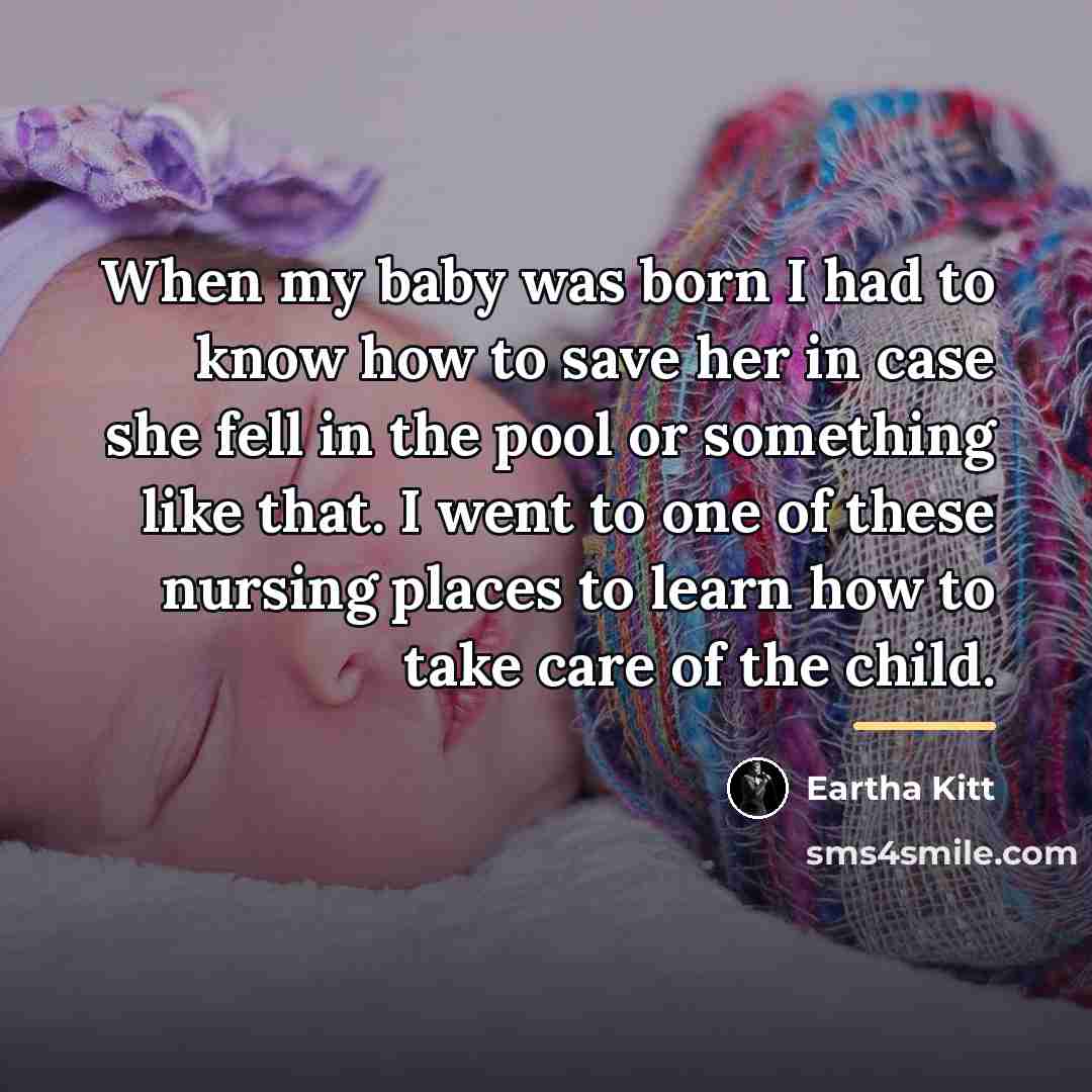 “When my baby was born I had to know how…” quote by Eartha Kitt