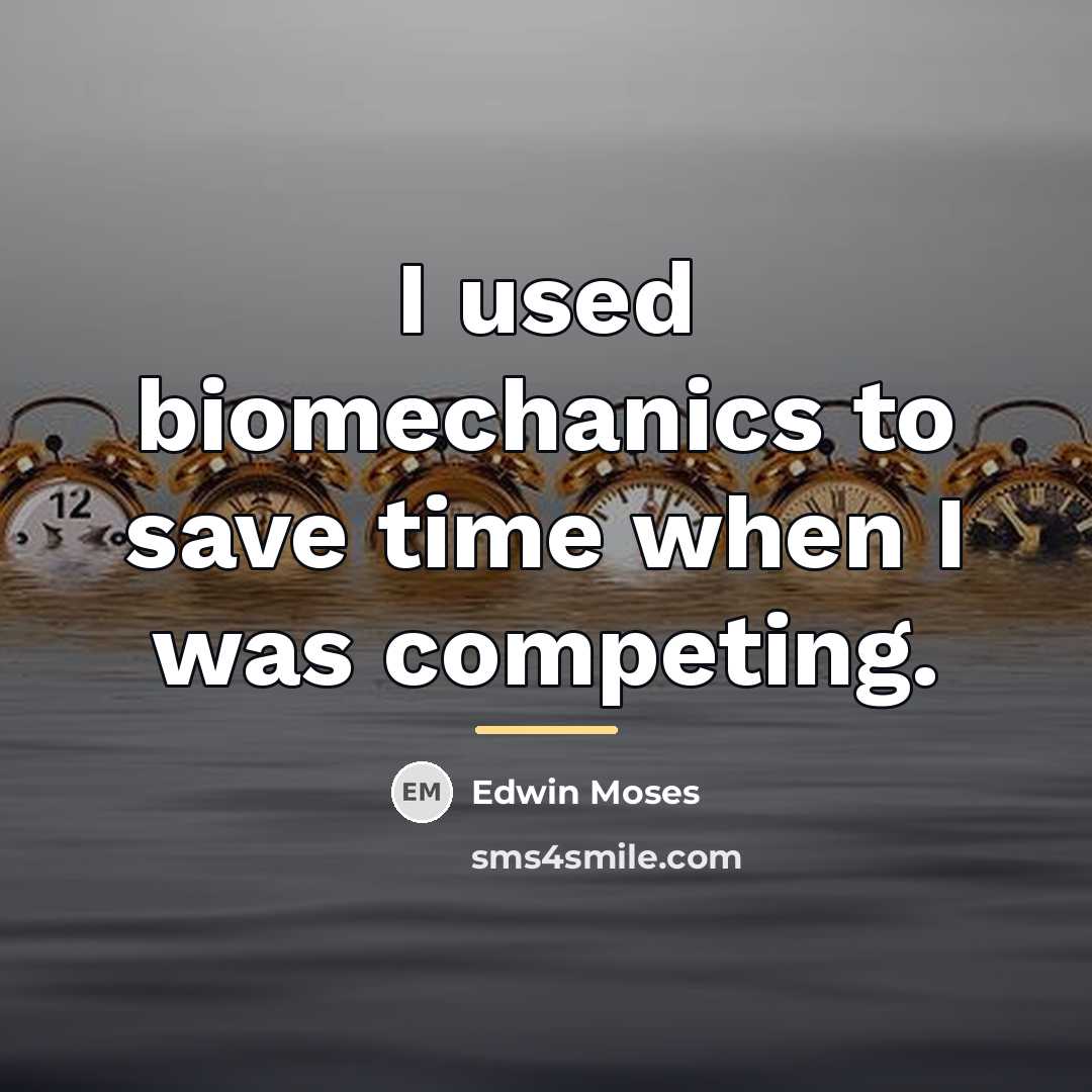 “I used biomechanics to save time when I was competing.…” quote by Edwin Moses