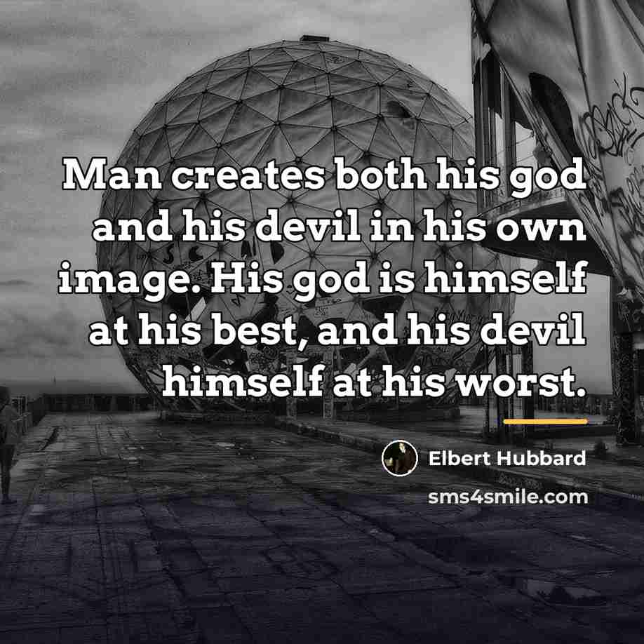 “Man creates both his god and his devil in his…” quote by Elbert Hubbard