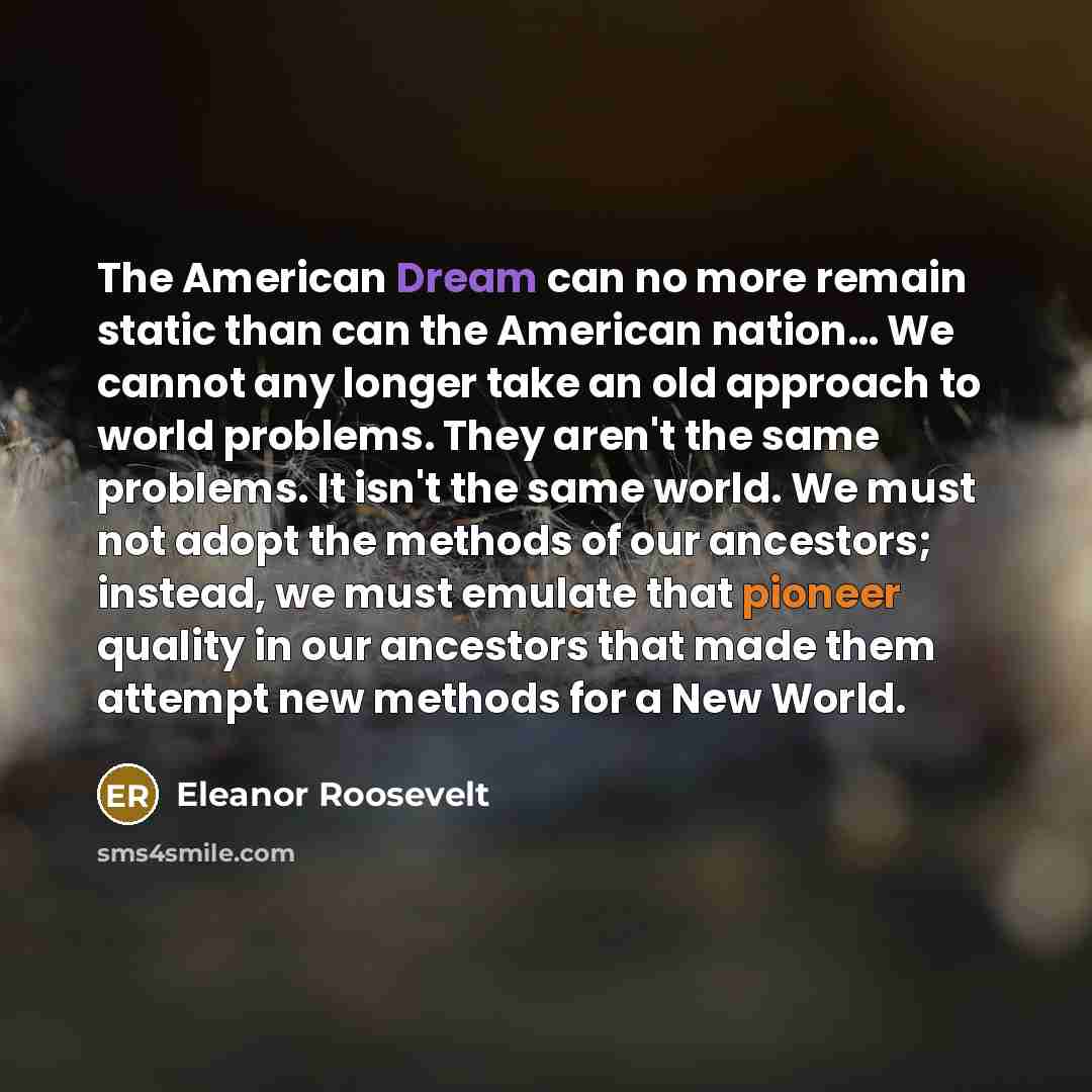 “The American Dream can no more remain static than can…” quote by Eleanor Roosevelt