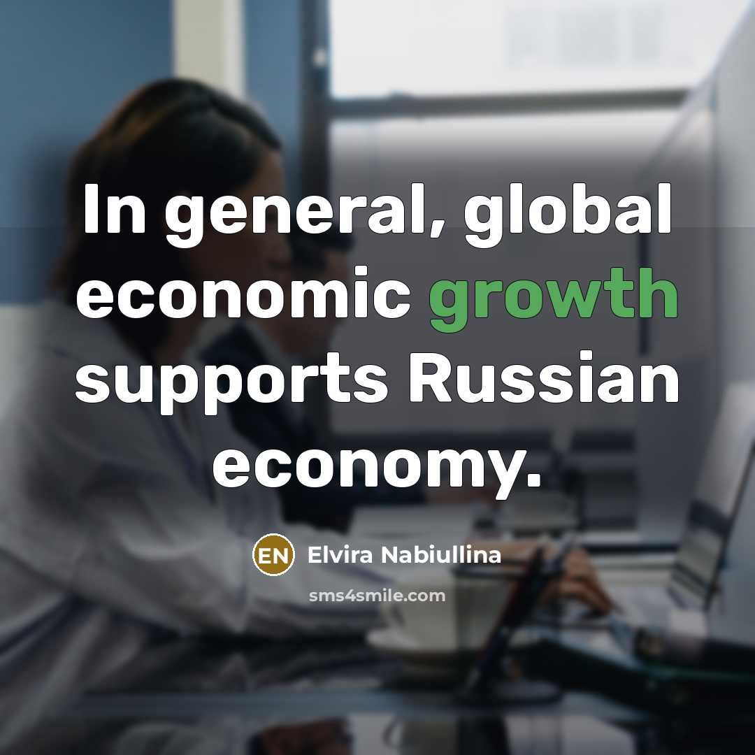 “In general, global economic growth supports Russian economy.…” quote by Elvira Nabiullina