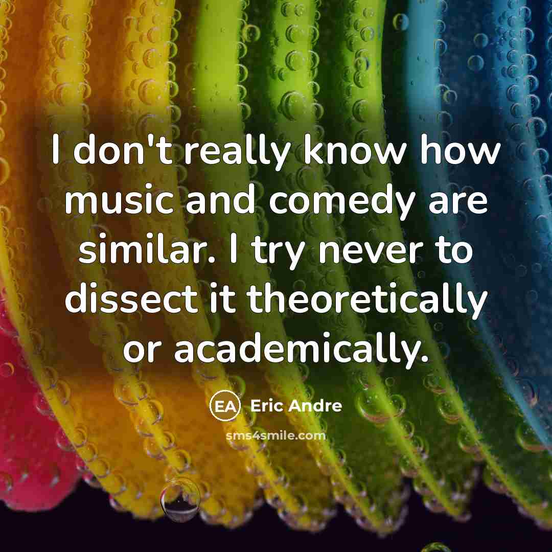 “I don't really know how music and comedy are similar.…” quote by Eric Andre
