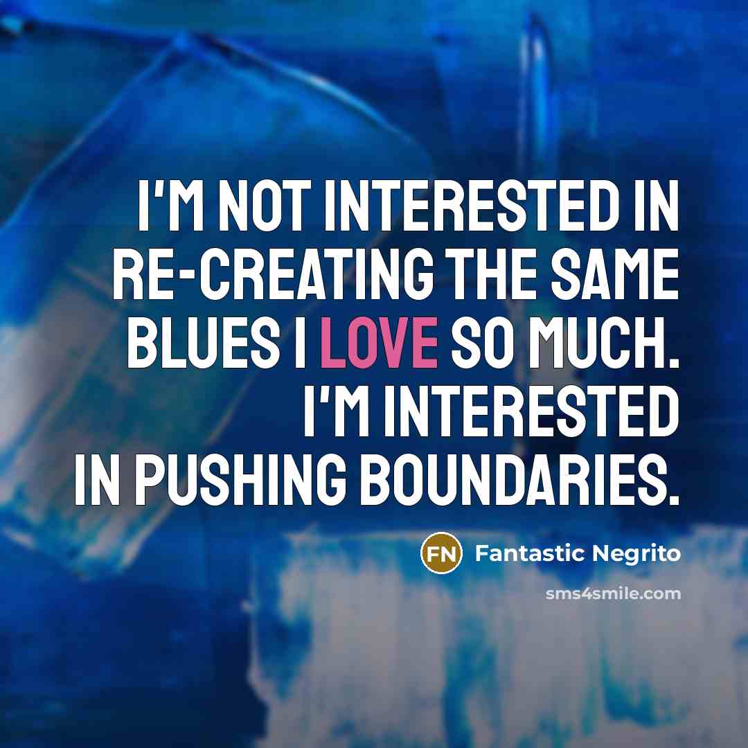 “I'm not interested in re-creating the same blues I love…” quote by Fantastic Negrito