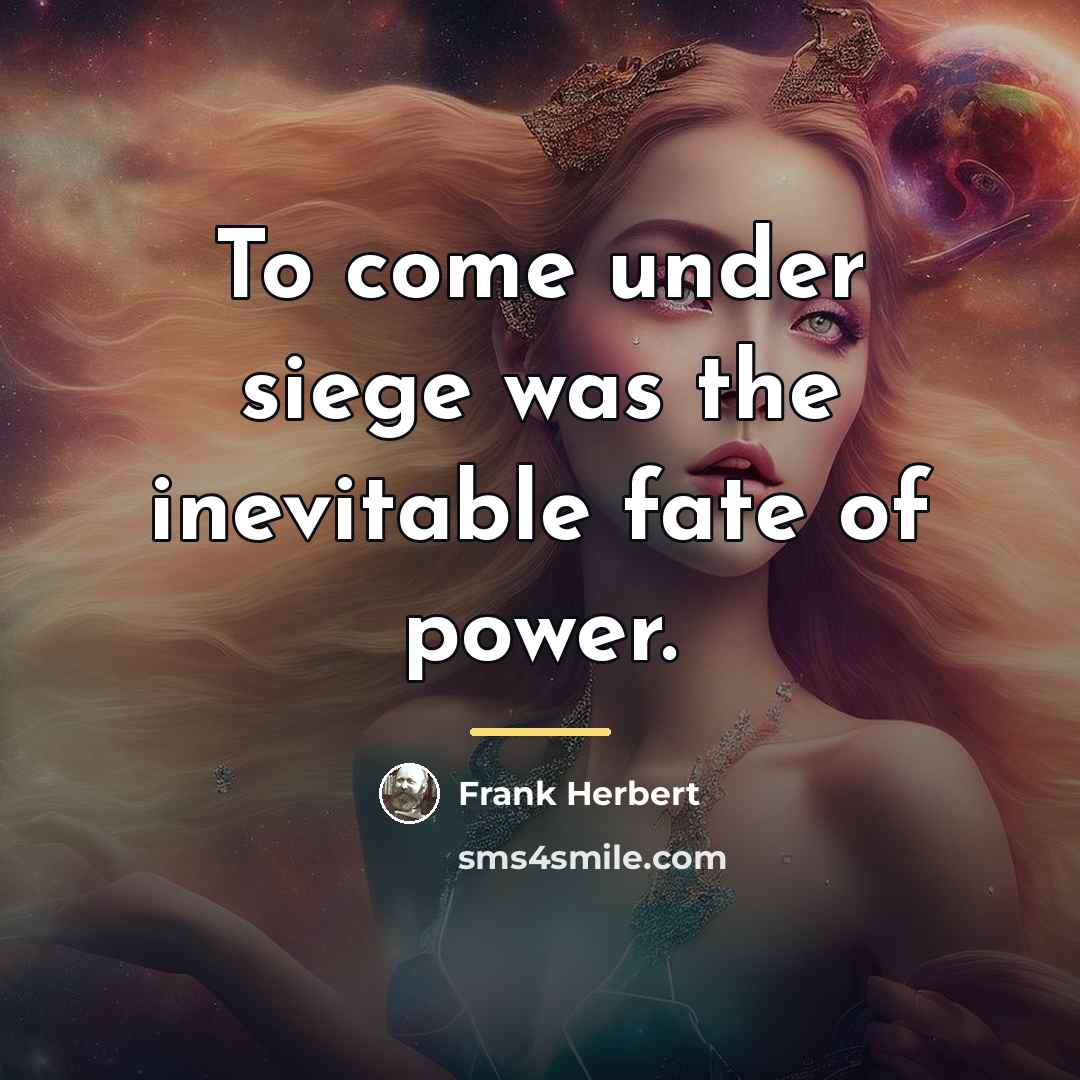 “To come under siege was the inevitable fate of power.…” quote by Frank Herbert