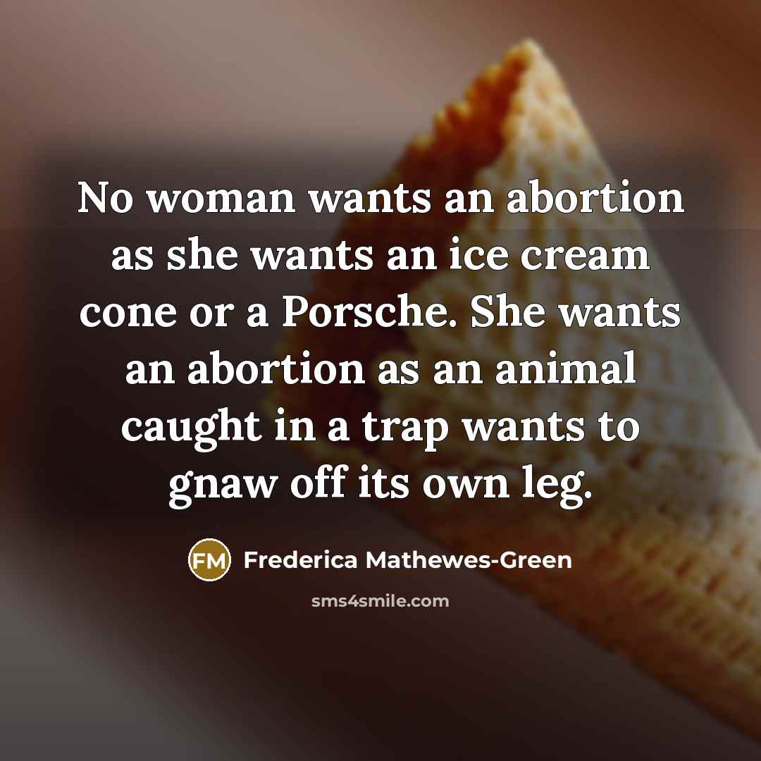 “No woman wants an abortion as she wants an ice…” quote by Frederica Mathewes-Green