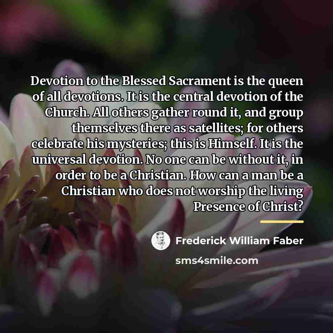 “Devotion to the Blessed Sacrament is the queen of all…” quote by Frederick William Faber