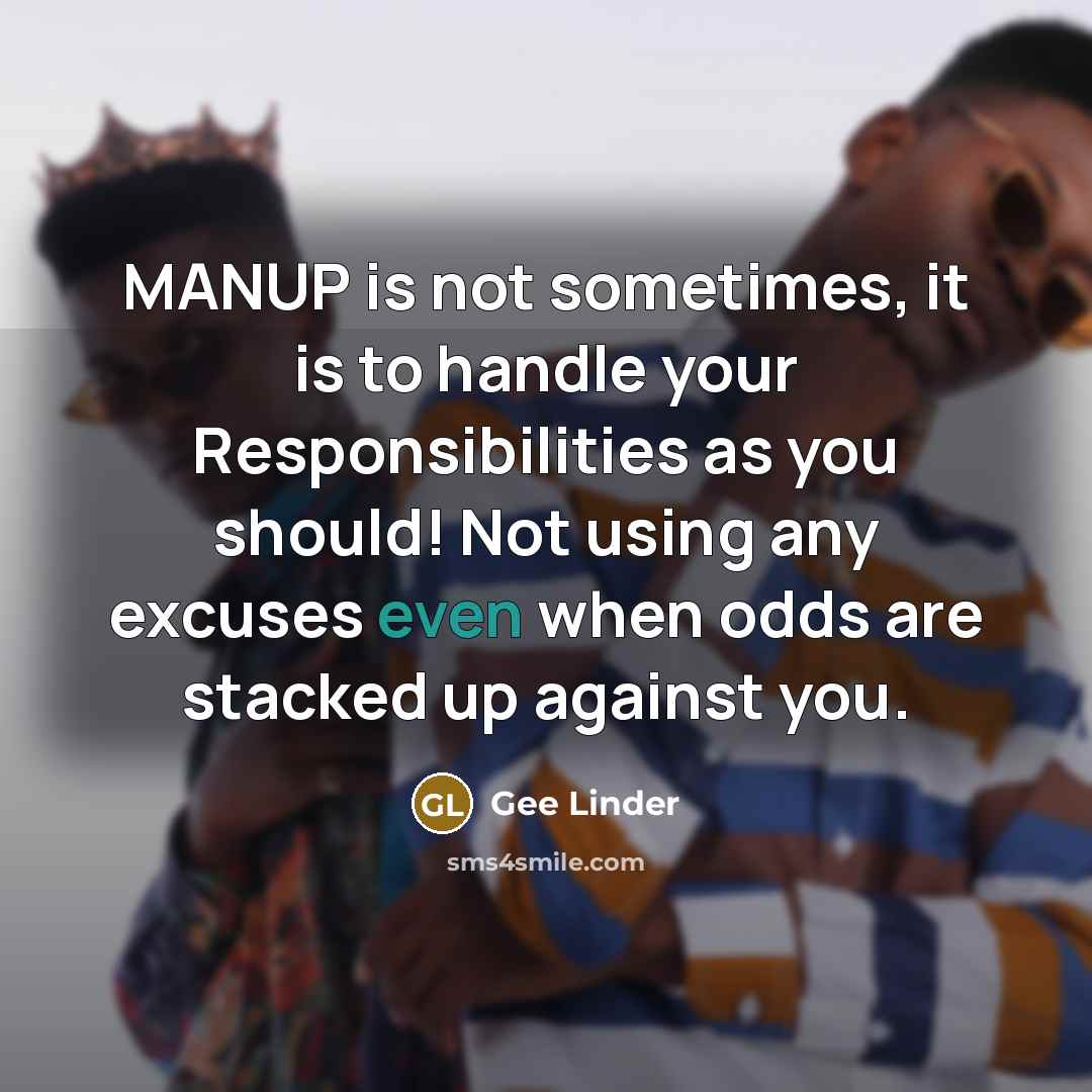“MANUP is not sometimes, it is to handle your Responsibilities…” quote by Gee Linder