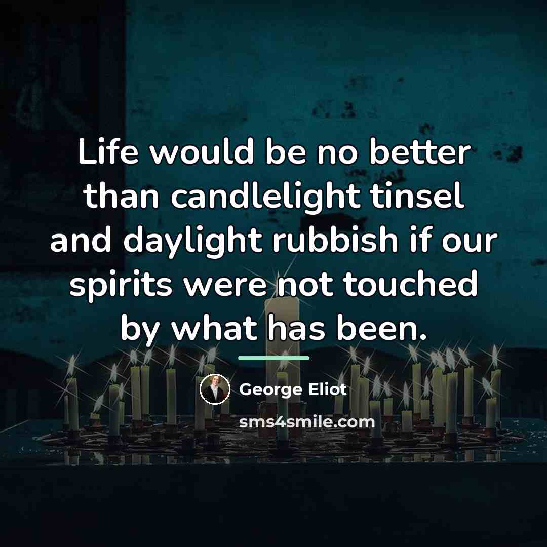 “Life would be no better than candlelight tinsel and daylight…” quote by George Eliot