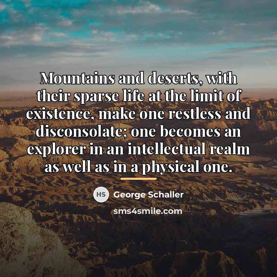 “Mountains and deserts, with their sparse life at the limit…” quote by George Schaller