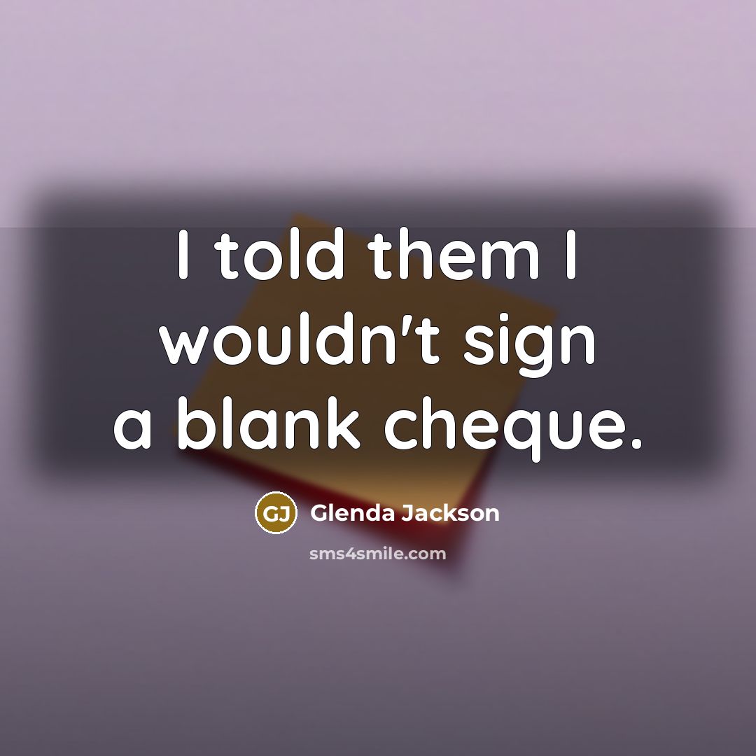 “I told them I wouldn't sign a blank cheque.…” quote by Glenda Jackson