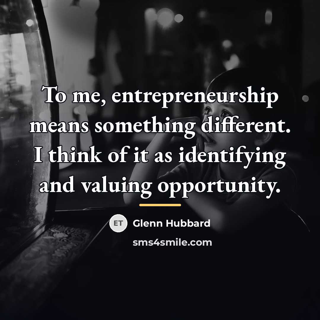 “To me, entrepreneurship means something different. I think of it…” quote by Glenn Hubbard