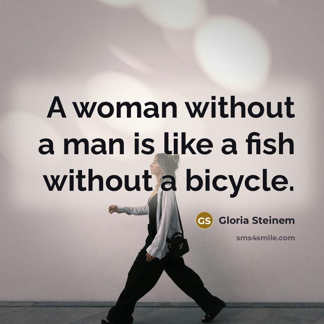 “A woman without a man is like a fish without…” quote by Gloria Steinem