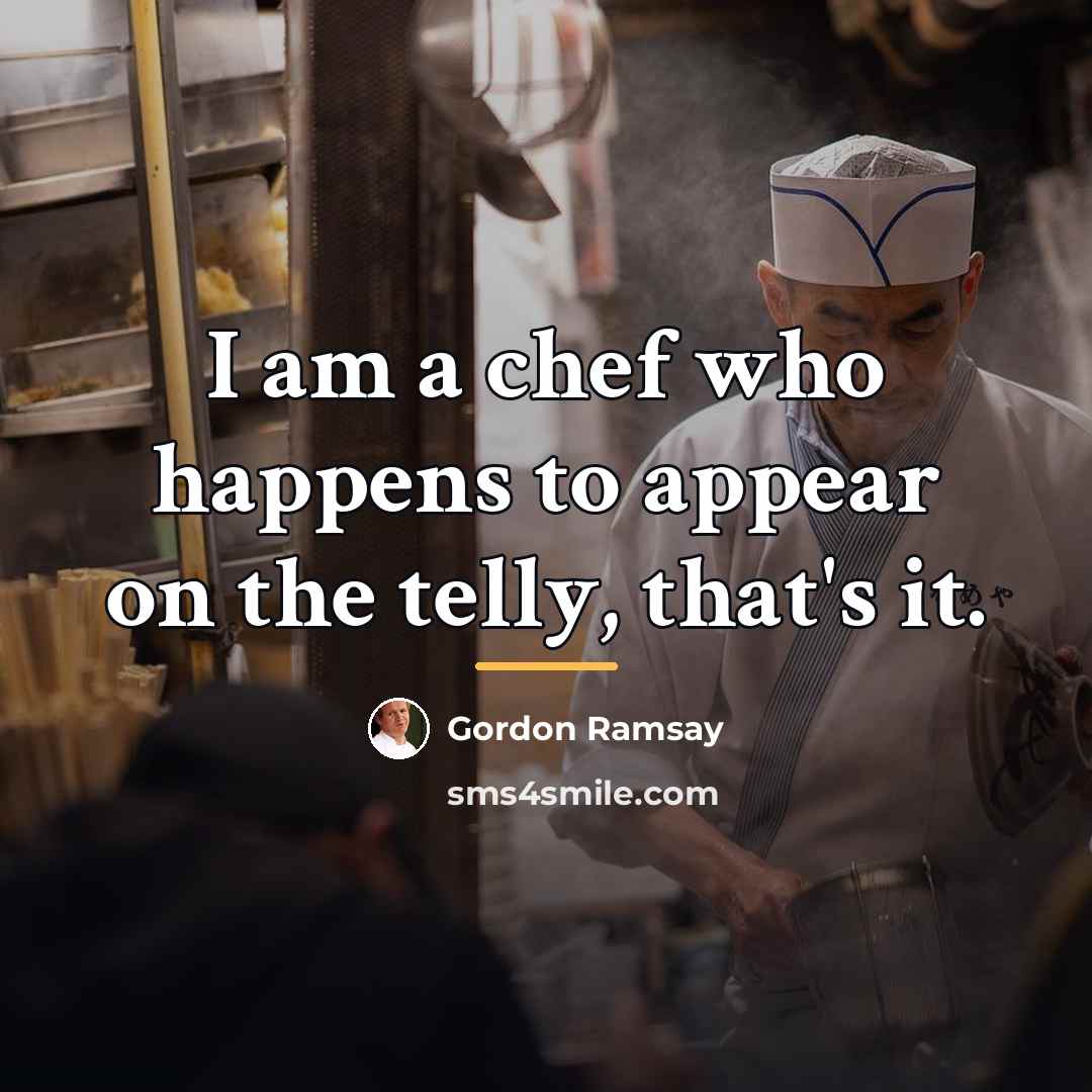 “I am a chef who happens to appear on the…” quote by Gordon Ramsay