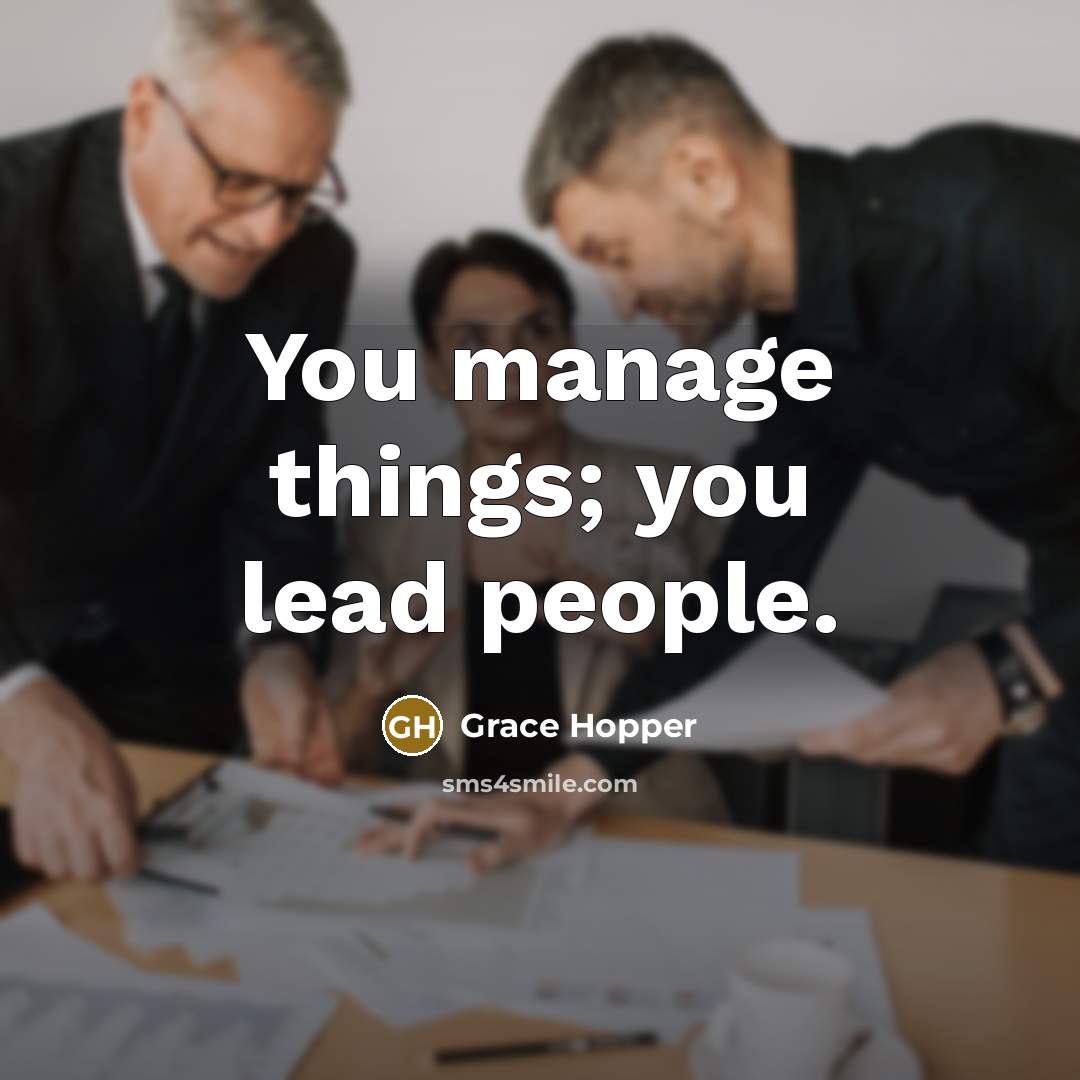“You manage things; you lead people.…” quote by Grace Hopper
