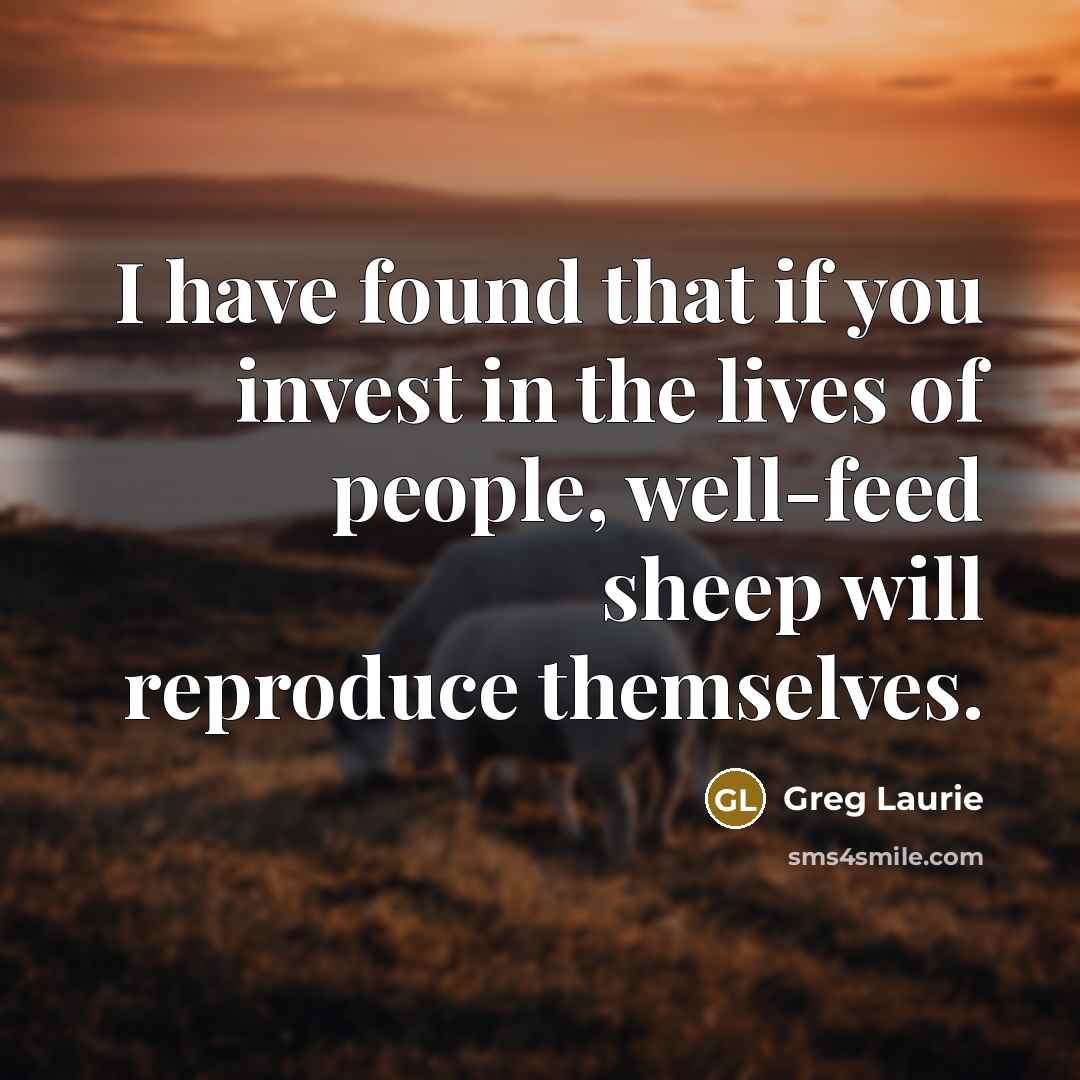 “I have found that if you invest in the lives…” quote by Greg Laurie