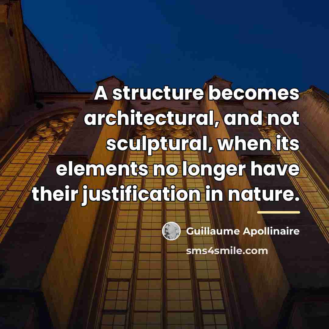 “A structure becomes architectural, and not sculptural, when its elements…” quote by Guillaume Apollinaire