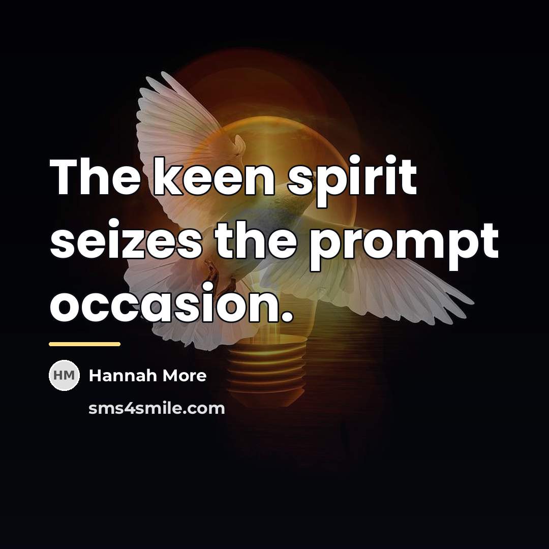 “The keen spirit seizes the prompt occasion.…” quote by Hannah More