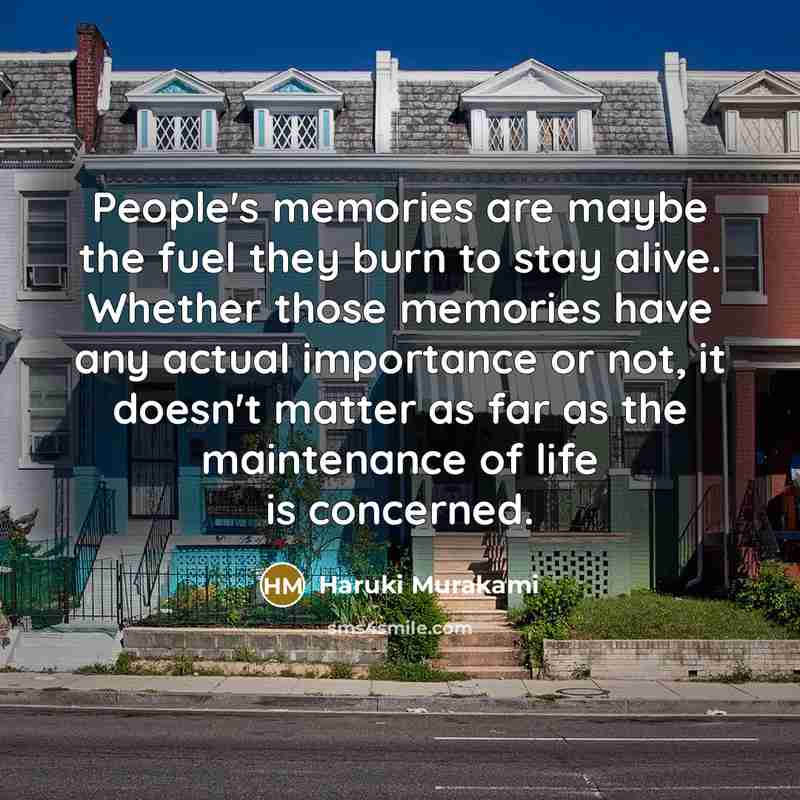 “People's memories are maybe the fuel they burn to stay…” quote by Haruki Murakami