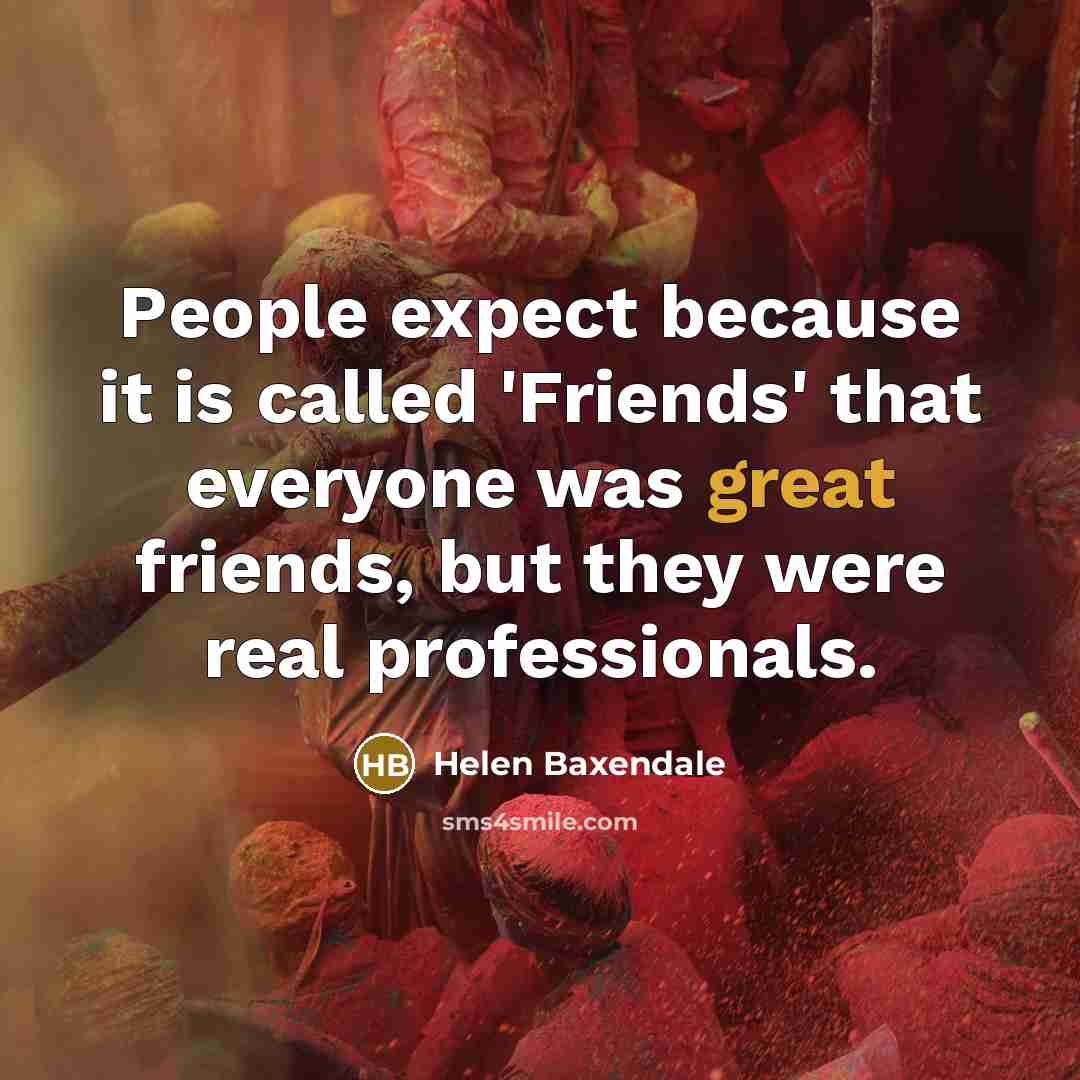 “People expect because it is called 'Friends' that everyone was…” quote by Helen Baxendale