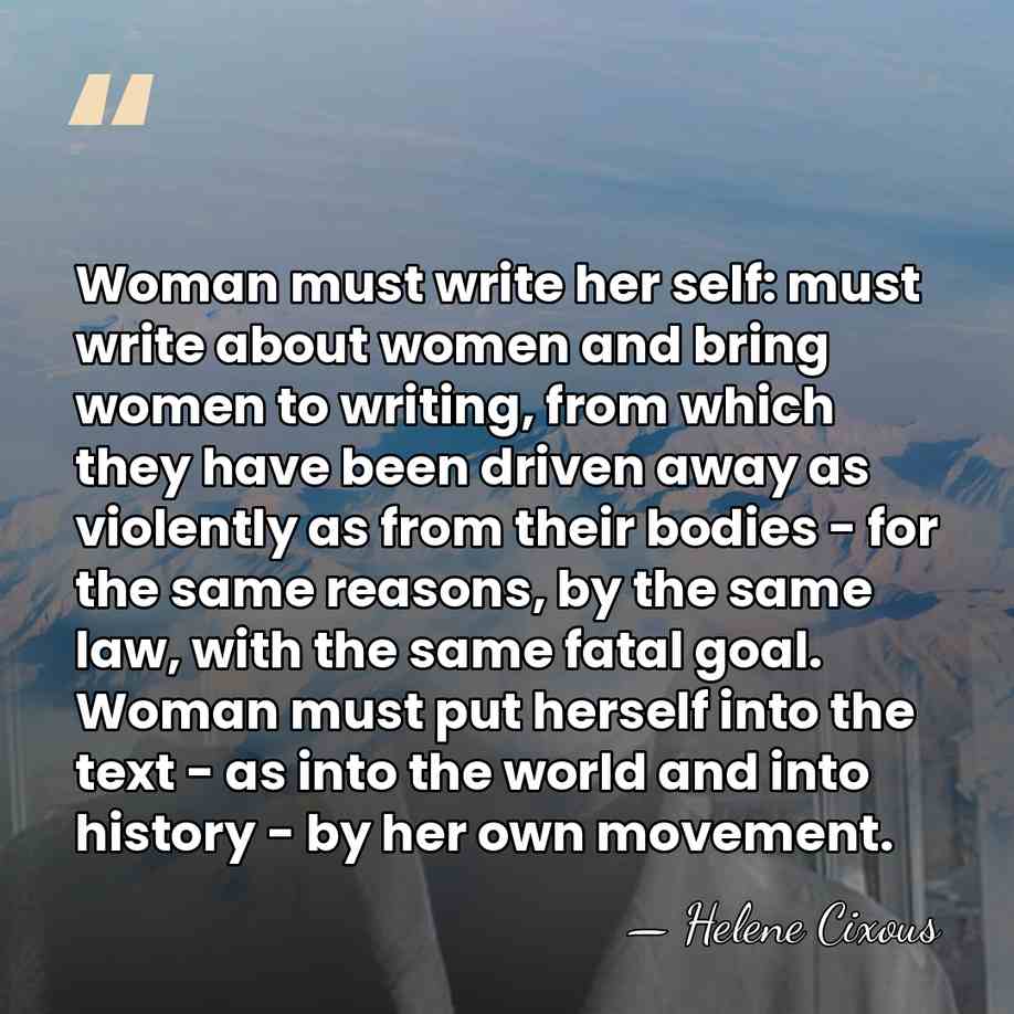 Woman must write her self: must write about women and bring women&hellip; - Helene Cixous