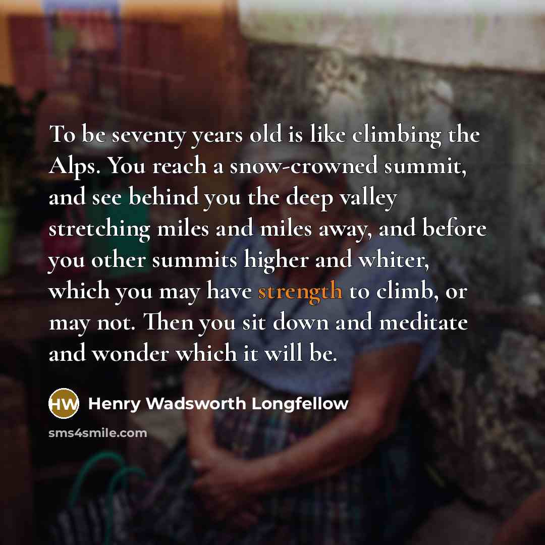“To be seventy years old is like climbing the Alps.…” quote by Henry Wadsworth Longfellow