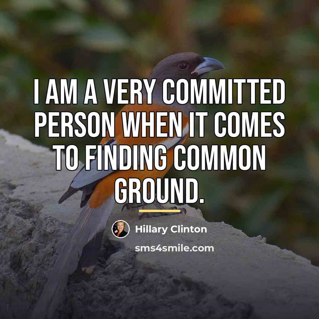 “I am a very committed person when it comes to…” quote by Hillary Clinton