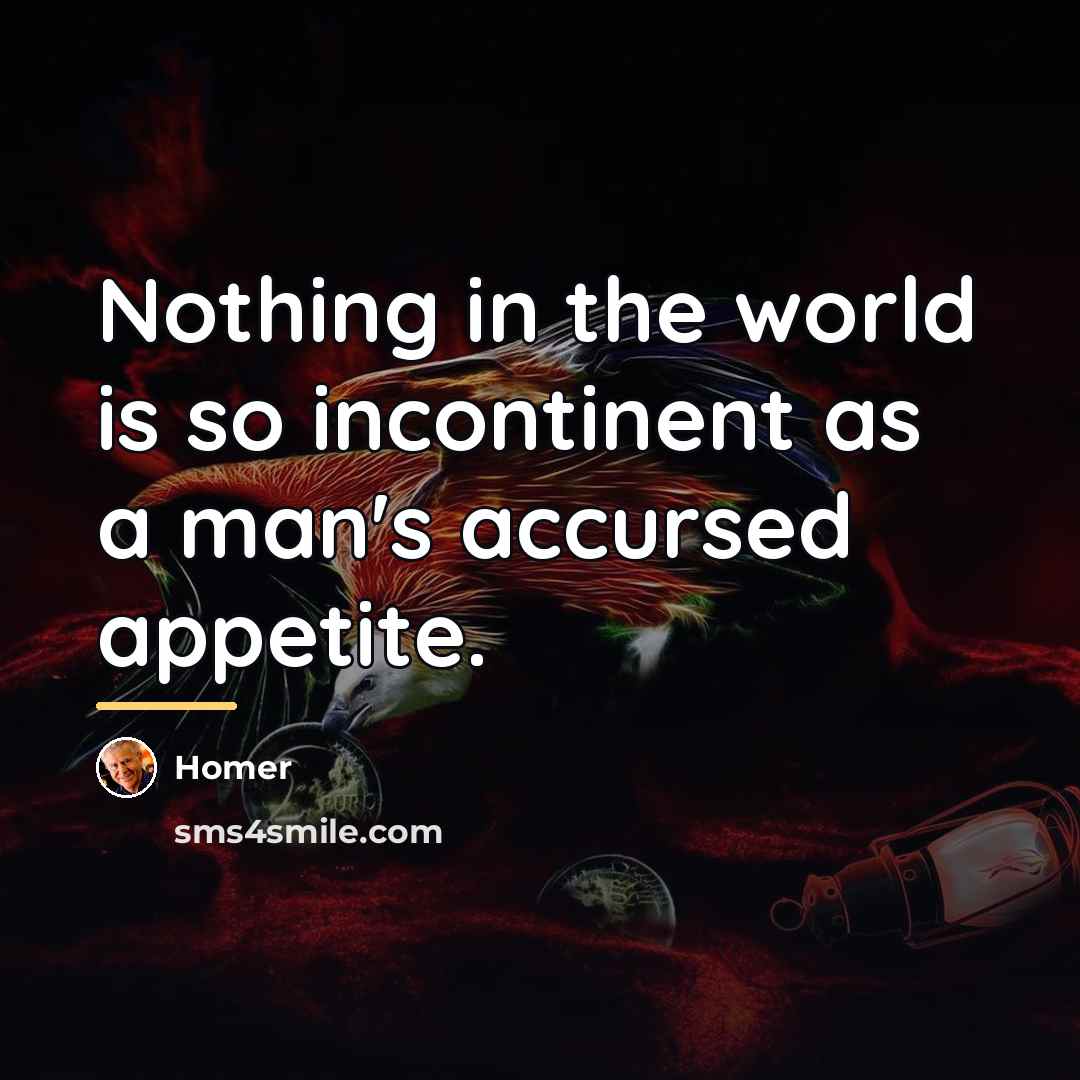 “Nothing in the world is so incontinent as a man's…” quote by Homer