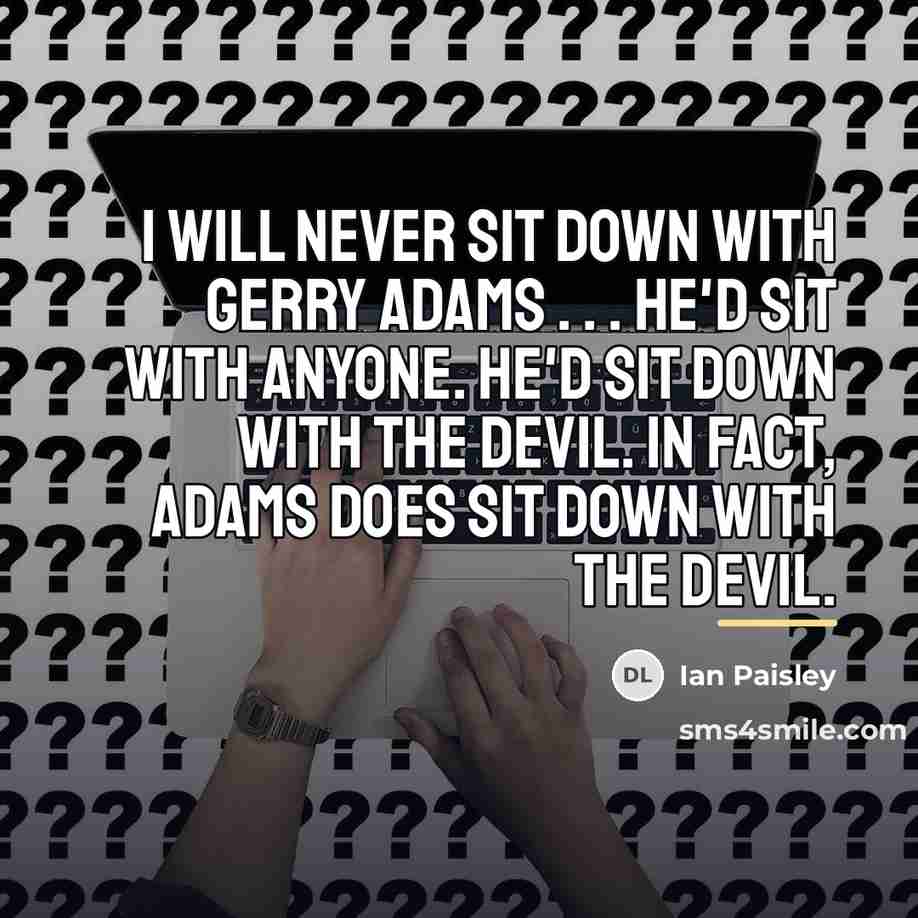 “I will never sit down with Gerry Adams . .…” quote by Ian Paisley