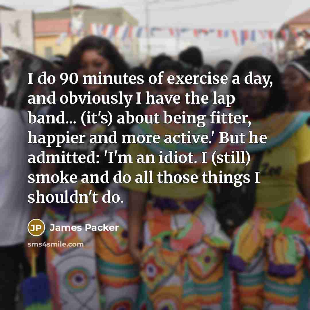 “I do 90 minutes of exercise a day, and obviously…” quote by James Packer