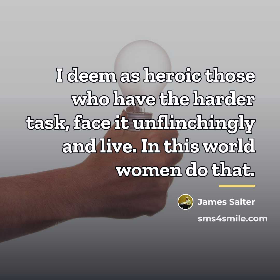 “I deem as heroic those who have the harder task,…” quote by James Salter