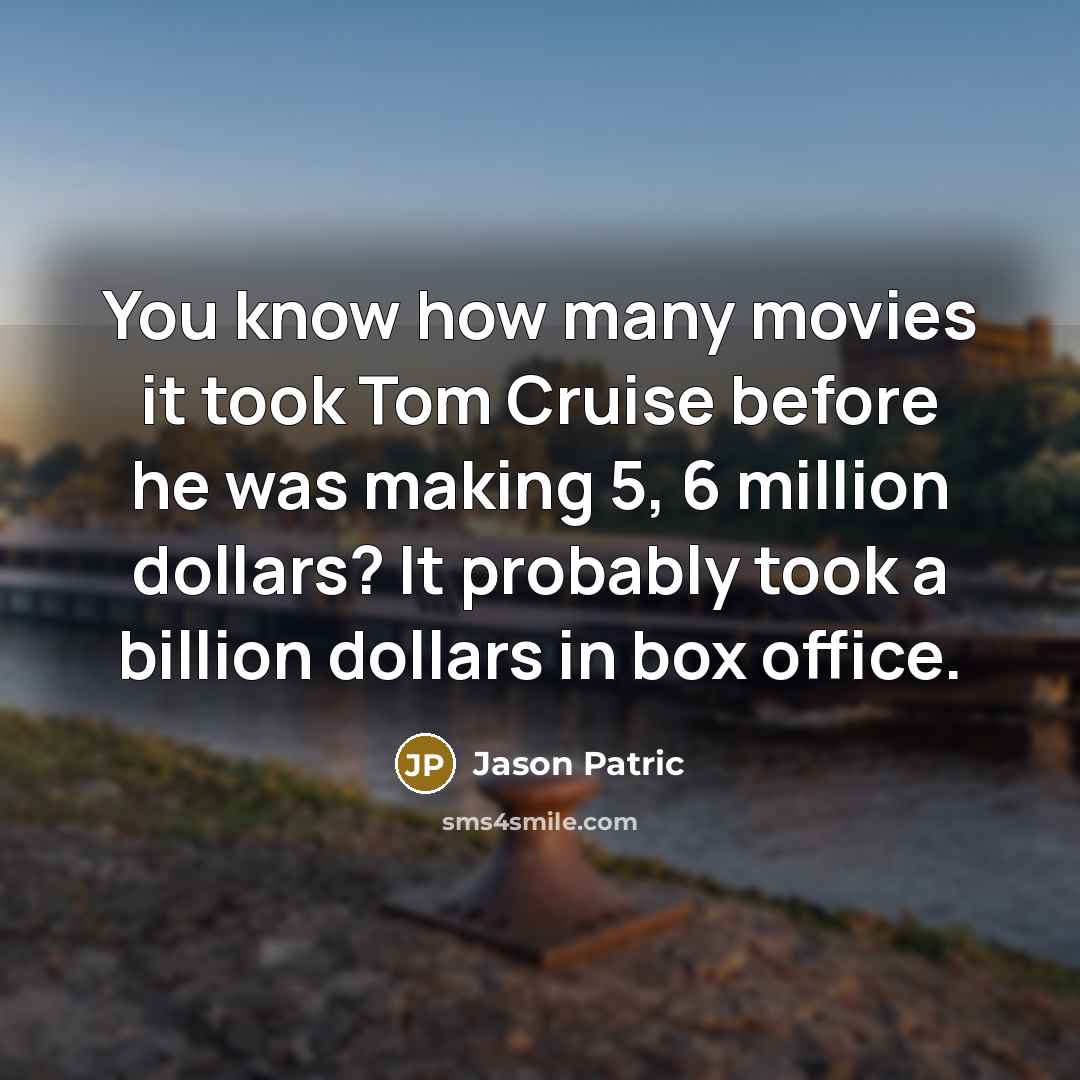 “You know how many movies it took Tom Cruise before…” quote by Jason Patric