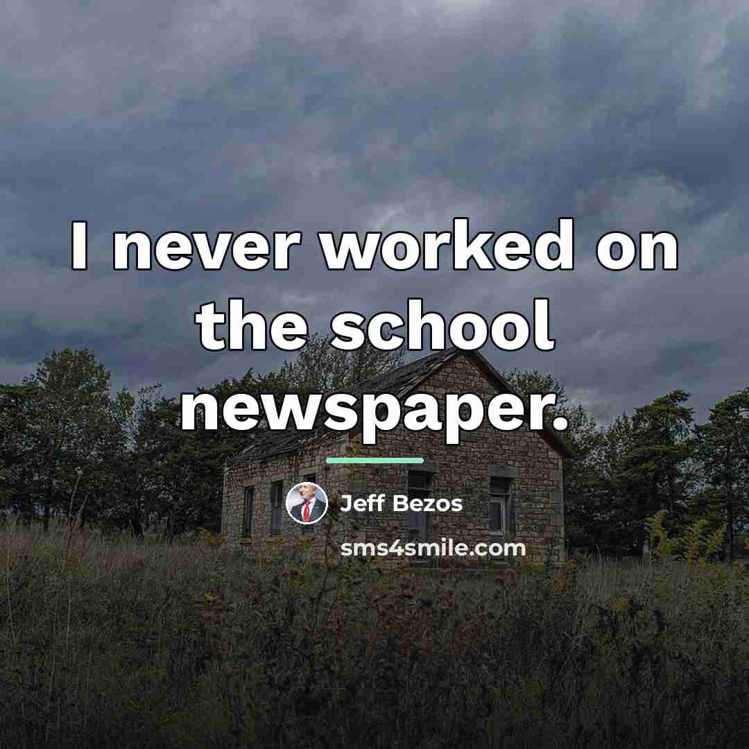 “I never worked on the school newspaper.…” quote by Jeff Bezos