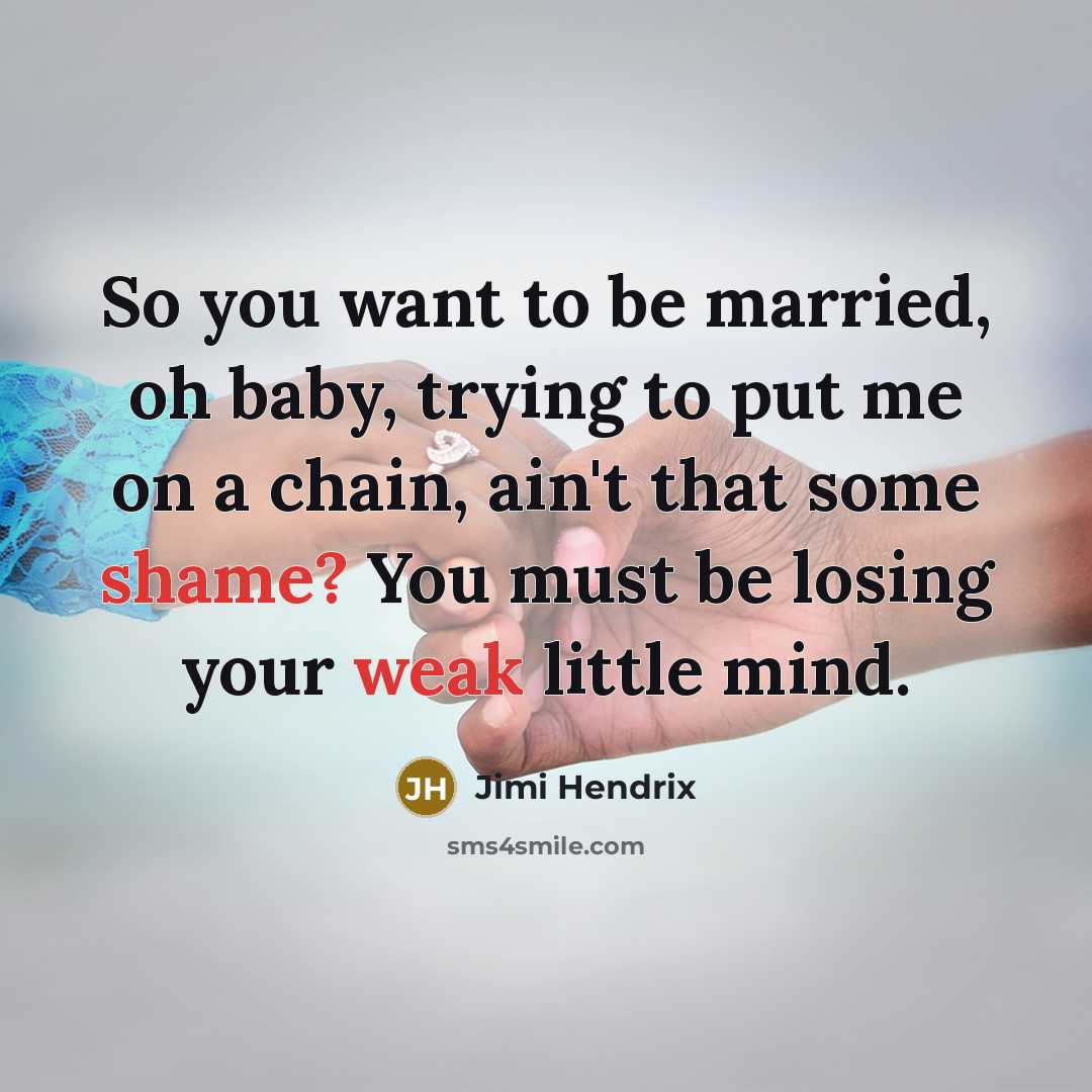 “So you want to be married, oh baby, trying to…” quote by Jimi Hendrix