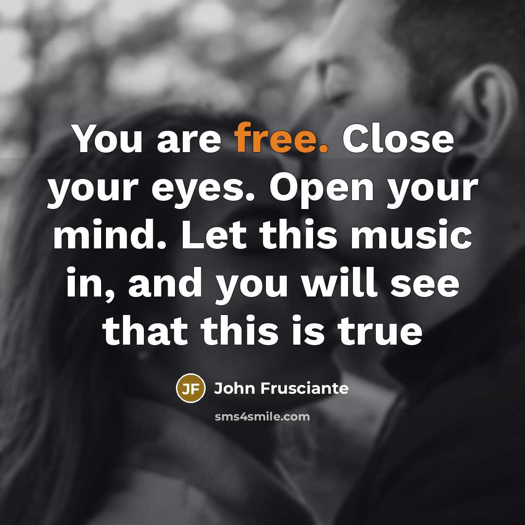 “You are free. Close your eyes. Open your mind. Let…” quote by John Frusciante