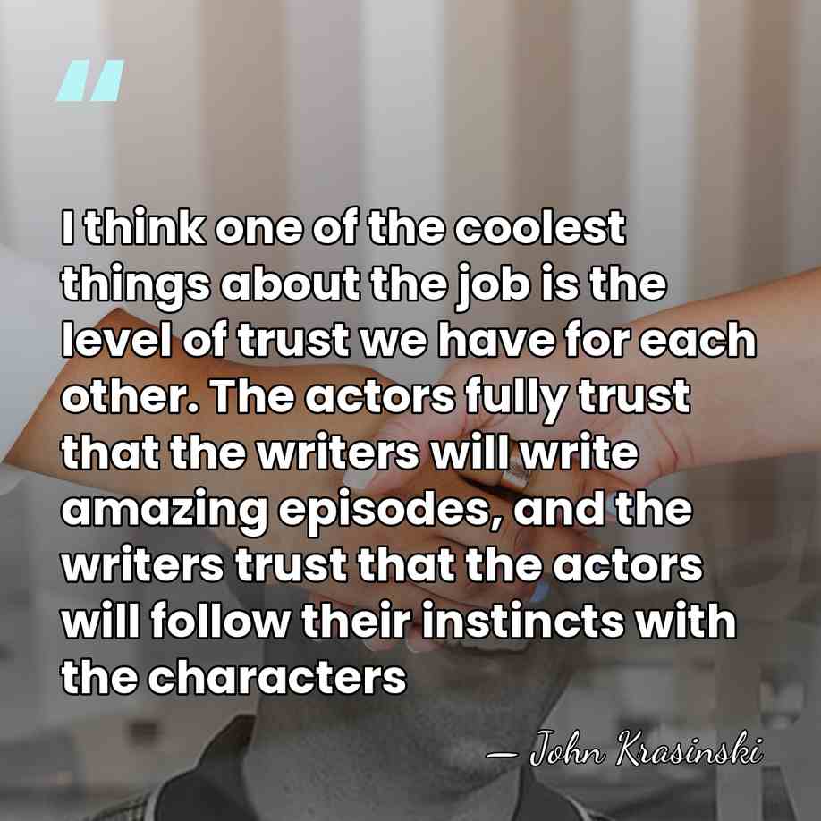 I think one of the coolest things about the job is the&hellip; - John Krasinski