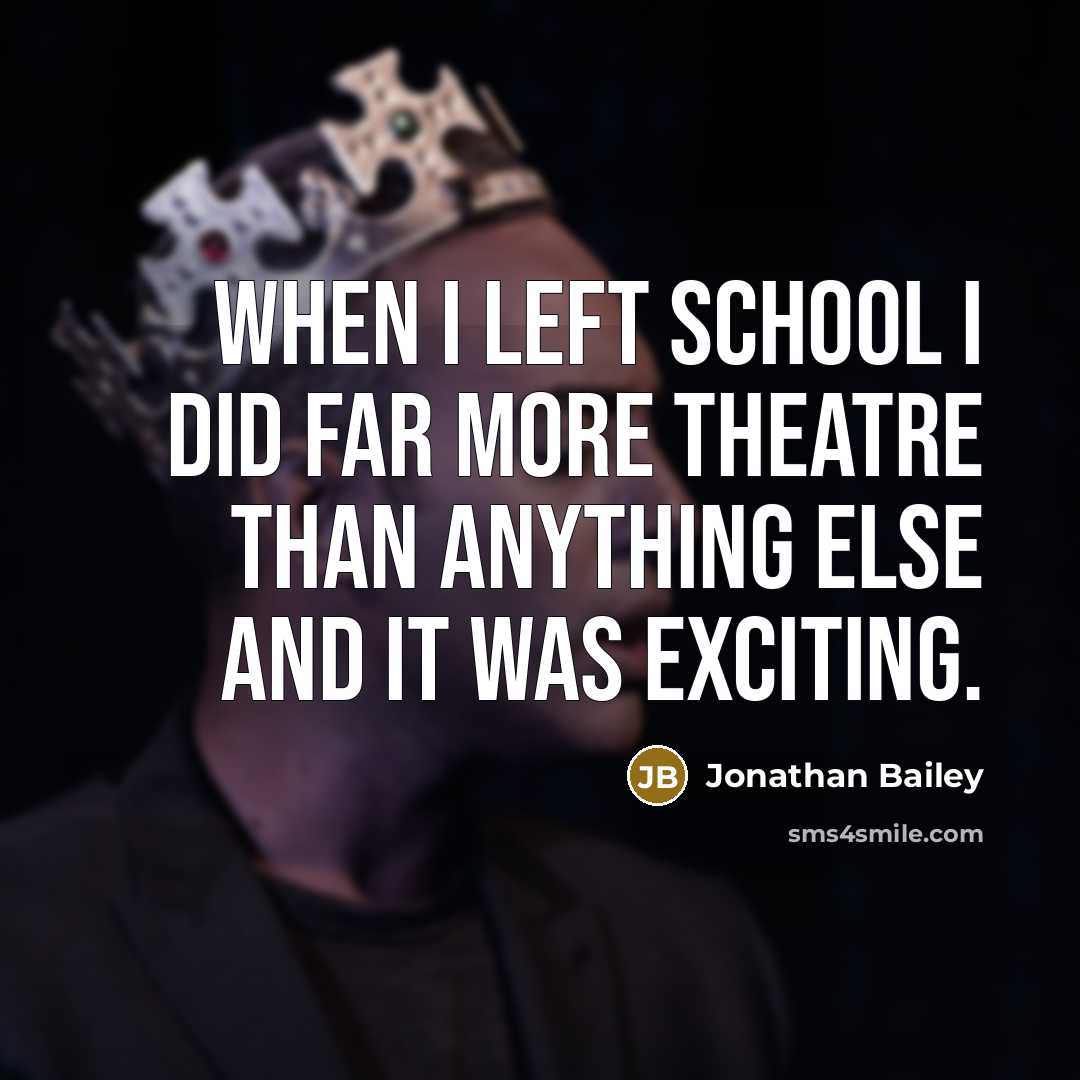 “When I left school I did far more theatre than anything else and it was exciting.” quote by Jonathan Bailey